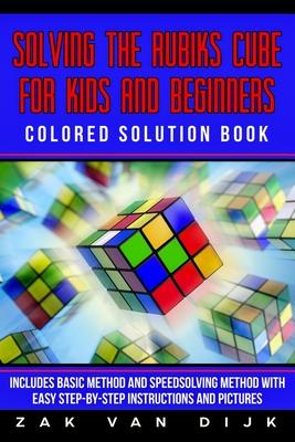 Solving the Rubik's Cube for Kids and Beginners Colored Solution Book: Includes Basic Method and Speedsolving Method with Easy Step-By-Step Instructio