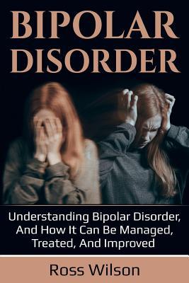 Bipolar Disorder: Understanding Bipolar Disorder, and how it can be managed, treated, and improved Subscription