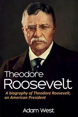 Theodore Roosevelt: A biography of Theodore Roosevelt, an American President