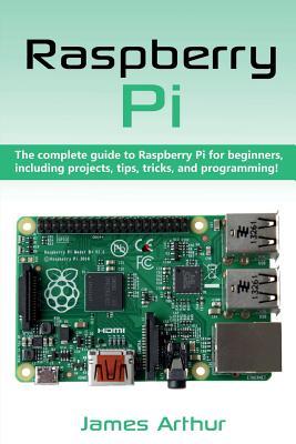 Raspberry Pi: The complete guide to Raspberry Pi for beginners, including projects, tips, tricks, and programming