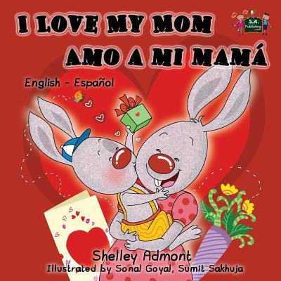 I Love My Mom Amo a mi mam: English Spanish Bilingual Edition