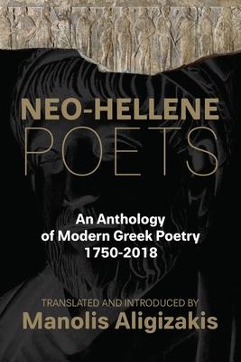 Neo-Hellene Poets: An Anthology of Modern Greek Poetry: 1750-2018