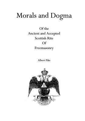 Morals and Dogma: Of the Ancient and Accepted Scottish Rite Of Freemasonry