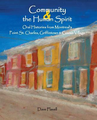 Community and the Human Spirit: Oral Histories from Montreal's Point St. Charles, Griffintown and Goose Village