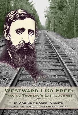 Westward I Go Free: Tracing Thoreau's Last Journey