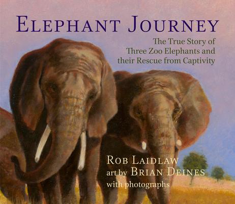 Elephant Journey: The True Story of Three Zoo Elephants and Their Rescue from Captivity