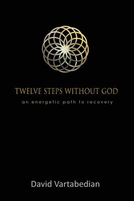 Twelve Steps Without God: An Energetic Path to Recovery