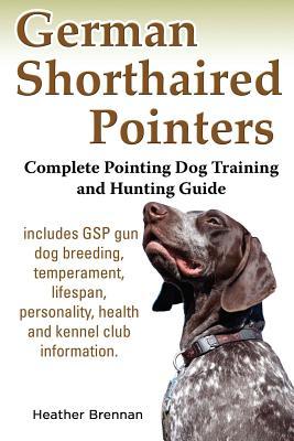 German Shorthaired Pointers: Complete Pointing Dog Training and Hunting Guide