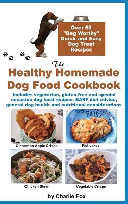 The Healthy Homemade Dog Food Cookbook: Over 60 Beg-Worthy Quick and Easy Dog Treat Recipes