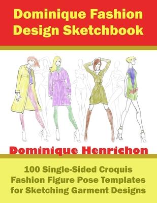 Dominique Fashion Design Sketchbook: 100 Single-Sided Croquis Fashion Figure Pose Templates for Sketching Garment Designs