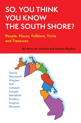 So, You Think You Know the South Shore?: People, Places, Folklore, Trivia and Treasures