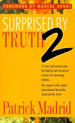 Surprised by Truth 2: 15 Men and Women Give the Biblical and Historical Reasons for Becoming Catholic