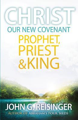 Christ, Our New Covenant Prophet, Priest and King