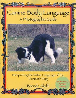 Canine Body Language: A Photographic Guide: Interpreting the Native Language of the Domestic Dog