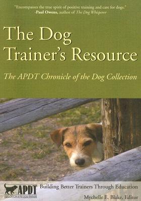 The Dog Trainer's Resource: The APDT Chronicle of the Dog Collection