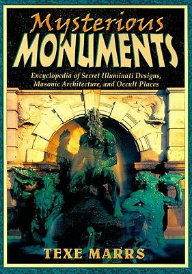 Mysterious Monuments: Encyclopedia of Secret Illuminati Designs, Masonic Architecture, and Occult Places