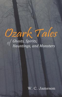 Ozark Tales of Ghosts, Spirits, Hauntings and Monsters