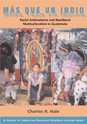 Ms Que Un Indio (More Than an Indian): Racial Ambivalence and Neoliberal Multiculturalism in Guatemala