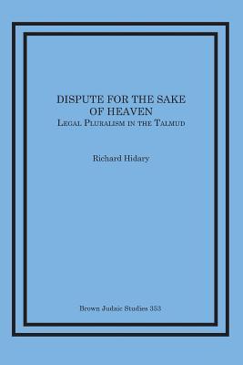 Dispute for the Sake of Heaven: Legal Pluralism in the Talmud