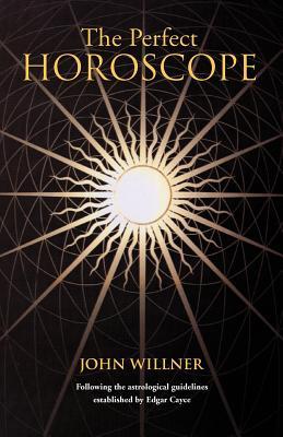 The Perfect Horoscope: Following the Astrological Guidelines Established by Edgar Cayce