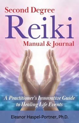 Second Degree Reiki Manual & Journal: A Practitioner's Innovative Guide to Healing Life Events