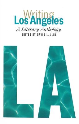 Writing Los Angeles: A Literary Anthology: A Library of America Special Publication