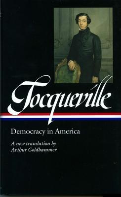 Alexis de Tocqueville: Democracy in America (Loa #147): A New Translation by Arthur Goldhammer