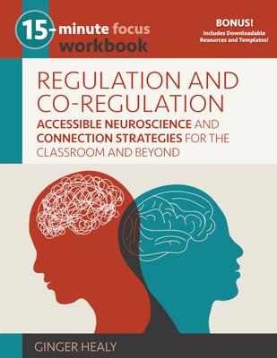 15-Minute Focus: Regulation and Co-Regulation Workbook: Accessible Neuroscience and Connection Strategies for the Classroom and Beyond