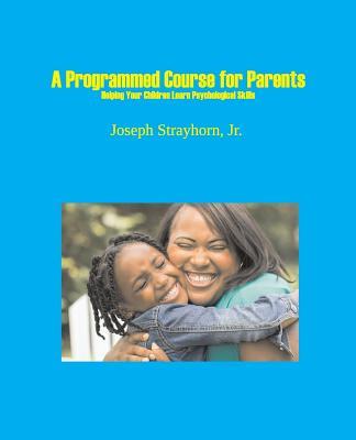 A Programmed Course for Parents: Helping Your Children Learn Psychological Skills