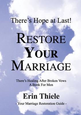 How God Will Restore Your Marriage: There's Healing after Broken Vows: a Book for Men