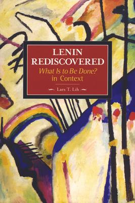 Lenin Rediscovered: What Is to Be Done? in Context