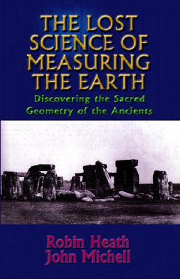 The Lost Science of Measuring the Earth: Discovering the Sacred Geometry of the Ancients