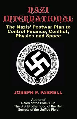 Nazi International: The Nazis' Postwar Plan to Control the Worlds of Science, Finance, Space, and Conflict