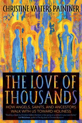 The Love of Thousands: How Angels, Saints, and Ancestors Walk with Us Toward Holiness