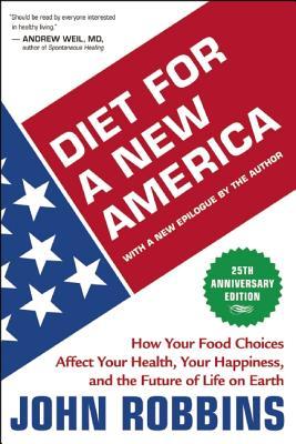 Diet for a New America: How Your Food Choices Affect Your Health, Happiness and the Future of Life on Earth