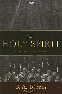 The Holy Spirit: Who He Is and What He Does And How to Know Him in All the Fullness of His Gracious and Glorious Ministry