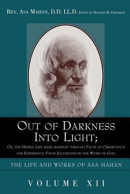 Out of Darkness Into Light; Or, the Hidden Life Made Manifest Through Facts of Observation and Experience: Facts Elucidated by the Word of God.