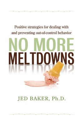 No More Meltdowns: Positive Strategies for Managing and Preventing Out-Of-Control Behavior