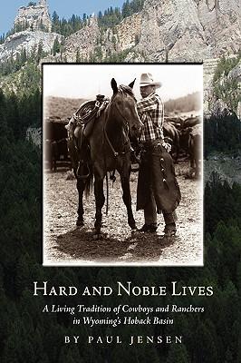 Hard and Noble Lives: A Living Tradition of Cowboys and Ranchers in Wyoming's Hoback Basin