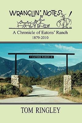 WRANGLIN' NOTES, A Chronicle of Eatons' Ranch 1879-2010