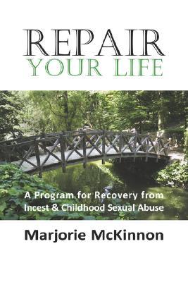 Repair Your Life: A Program for Recovery from Incest & Childhood Sexual Abuse