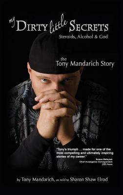 My Dirty Little Secrets - Steroids, Alcohol & God: The Tony Mandarich Story