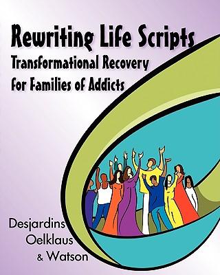 Rewriting Life Scripts: Transformational Recovery for Families of Addicts