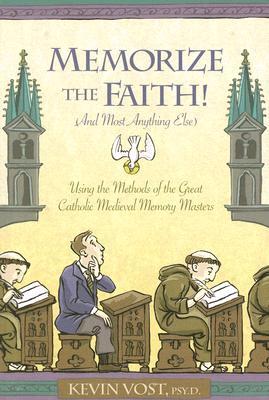 Memorize the Faith!: (And Most Anything Else) Using Methods of the Great Catholic Medieval Memory Masters