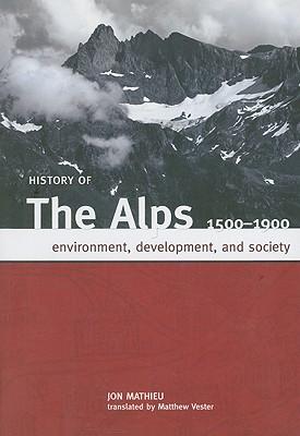 History of the Alps, 1500 - 1900: Environment, Development, and Society