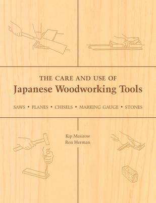 The Care and Use of Japanese Woodworking Tools: Saws, Planes, Chisels, Marking Gauges, Stones