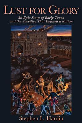 Lust for Glory: An Epic Story of Early Texas and the Sacrifice That Defined a Nation Volume 1