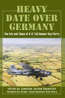 Heavy Date Over Germany: The Life and Times of B-17 Tail Gunner Ray Perry