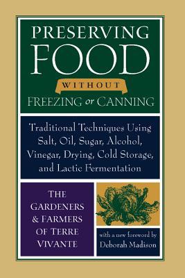 Preserving Food Without Freezing or Canning: Traditional Techniques Using Salt, Oil, Sugar, Alcohol, Vinegar, Drying, Cold Storage, and Lactic Ferment