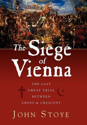 The Siege of Vienna: The Last Great Trial Between Cross & Crescent